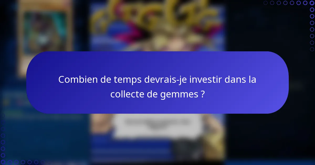 Combien de temps devrais-je investir dans la collecte de gemmes ?