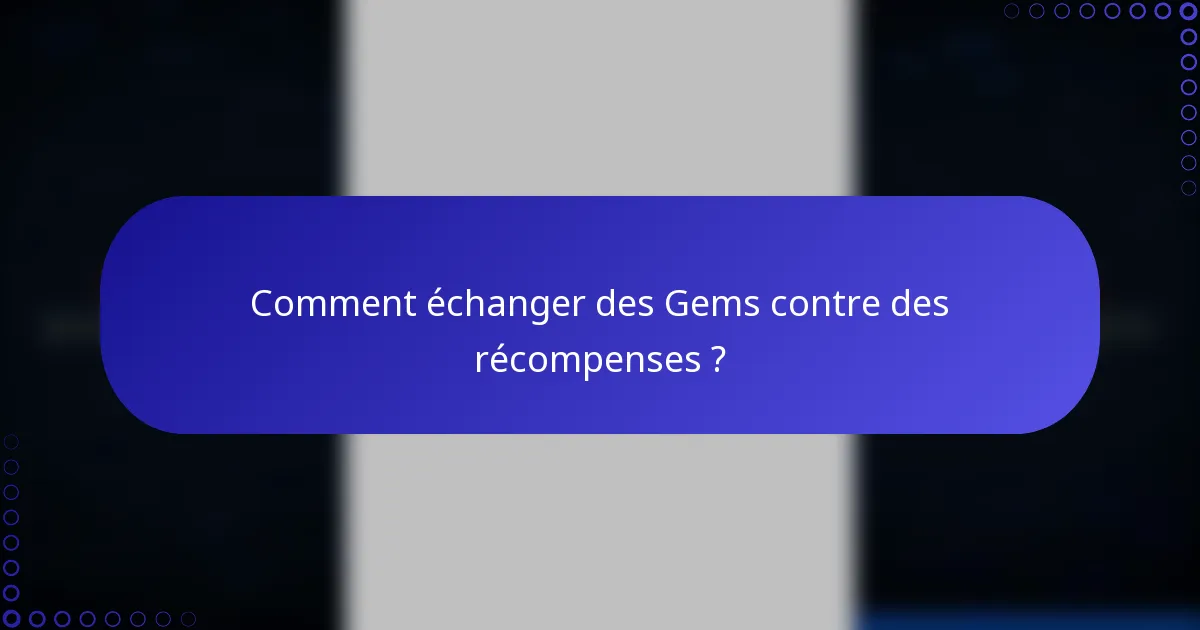 Comment échanger des Gems contre des récompenses ?