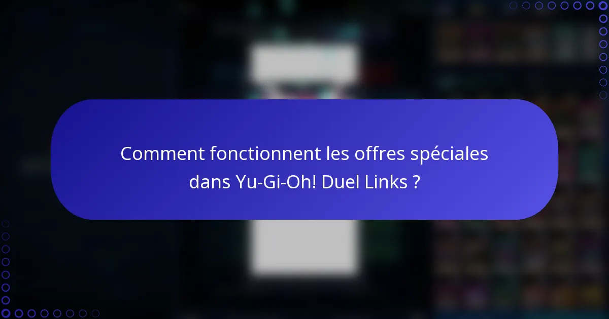 Comment fonctionnent les offres spéciales dans Yu-Gi-Oh! Duel Links ?