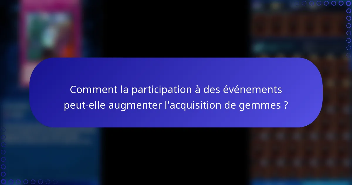 Comment la participation à des événements peut-elle augmenter l'acquisition de gemmes ?