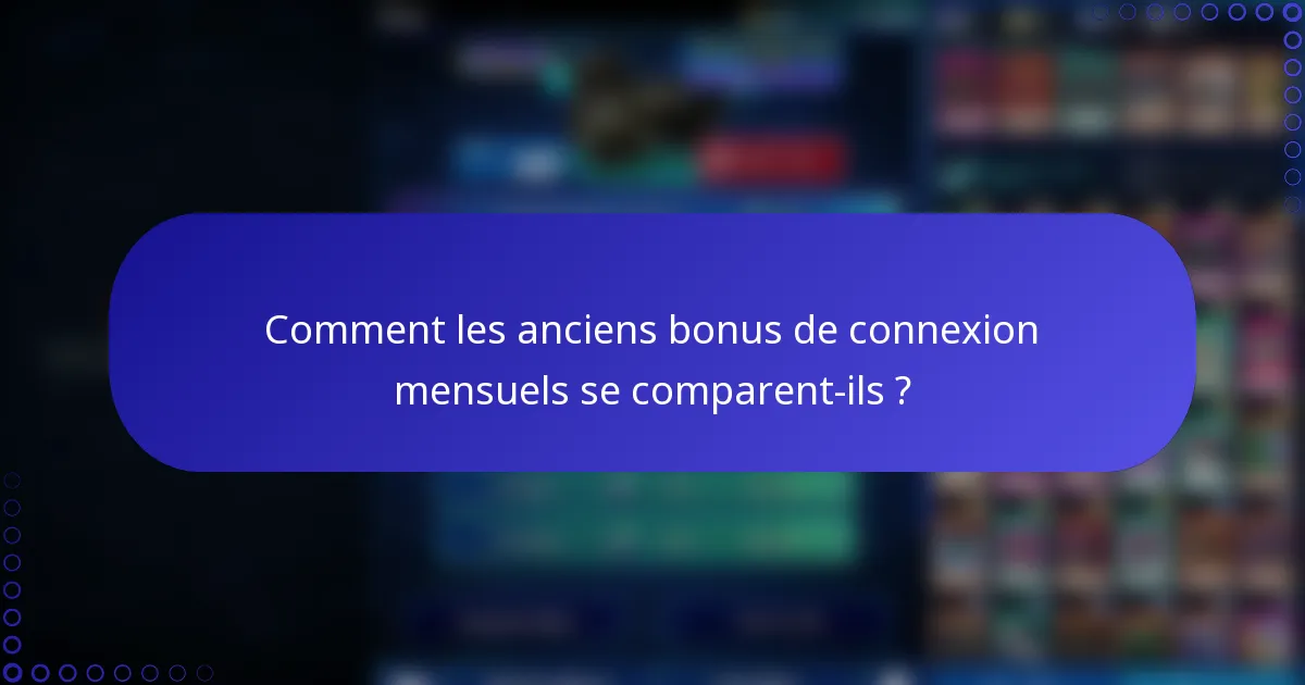 Comment les anciens bonus de connexion mensuels se comparent-ils ?