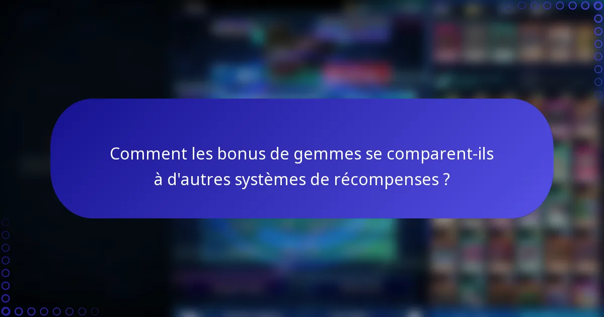 Comment les bonus de gemmes se comparent-ils à d'autres systèmes de récompenses ?