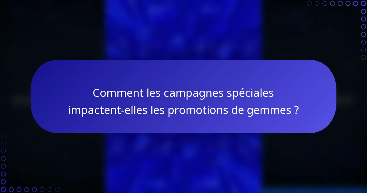 Comment les campagnes spéciales impactent-elles les promotions de gemmes ?