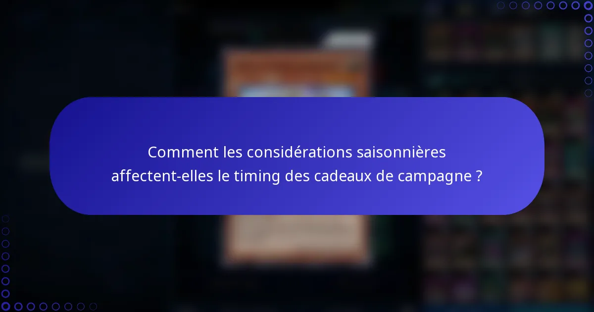 Comment les considérations saisonnières affectent-elles le timing des cadeaux de campagne ?