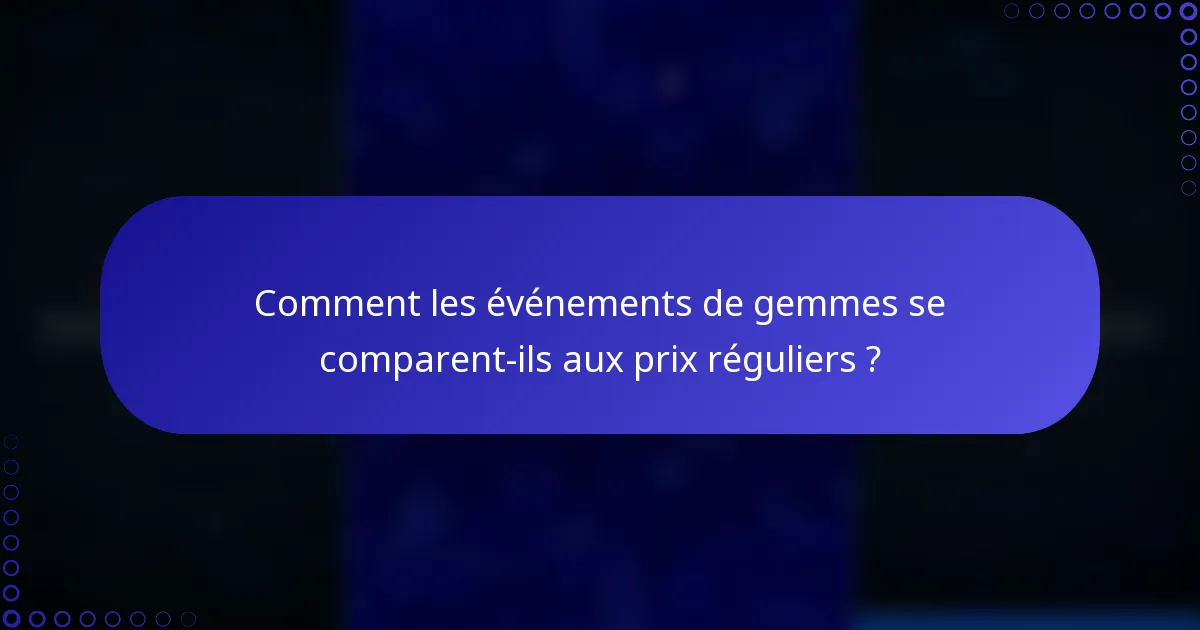 Comment les événements de gemmes se comparent-ils aux prix réguliers ?