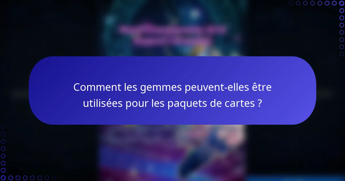 Comment les gemmes peuvent-elles être utilisées pour les paquets de cartes ?