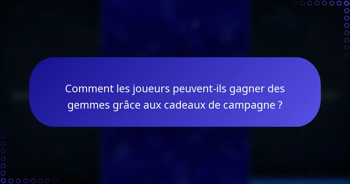 Comment les joueurs peuvent-ils gagner des gemmes grâce aux cadeaux de campagne ?