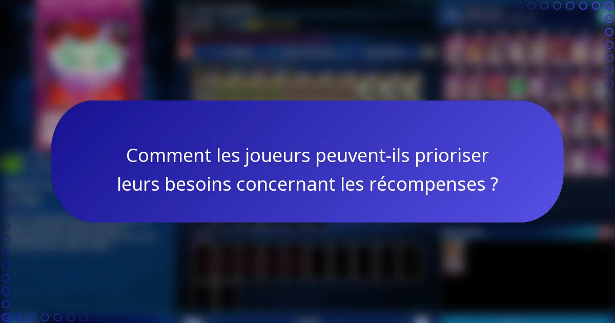 Comment les joueurs peuvent-ils prioriser leurs besoins concernant les récompenses ?