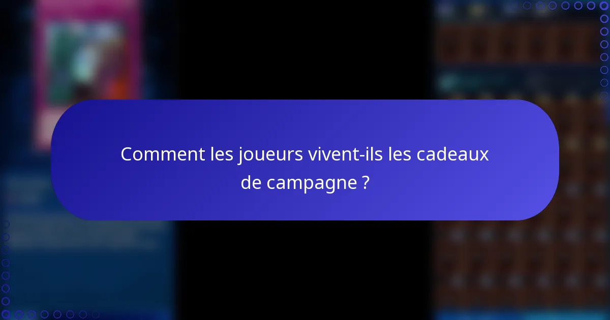 Comment les joueurs vivent-ils les cadeaux de campagne ?