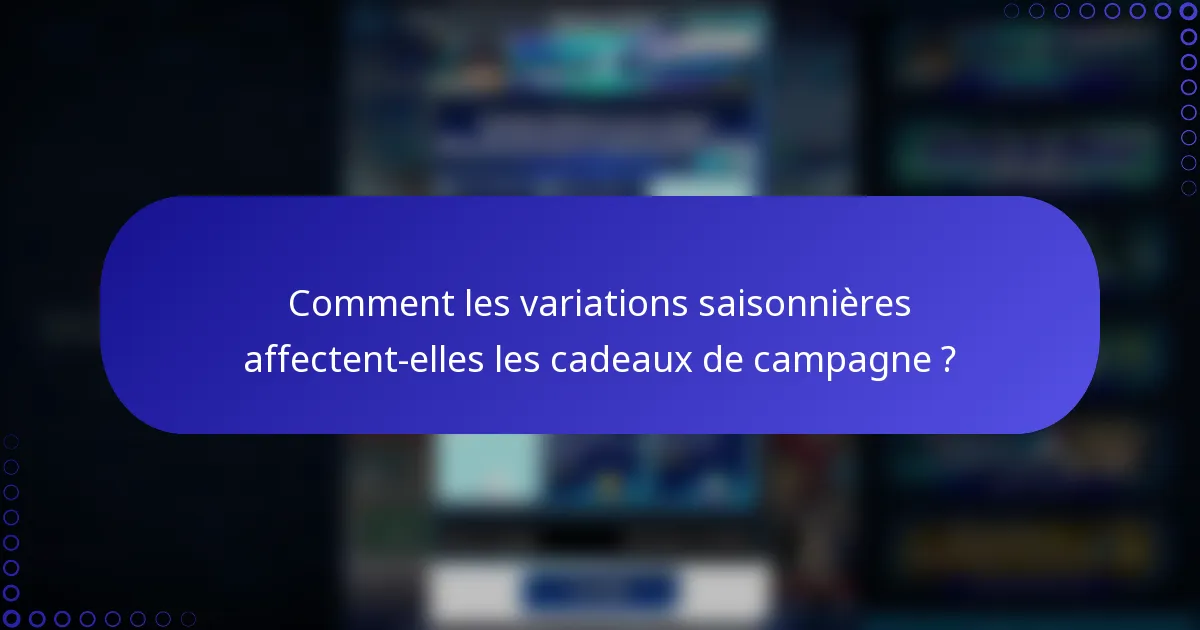 Comment les variations saisonnières affectent-elles les cadeaux de campagne ?