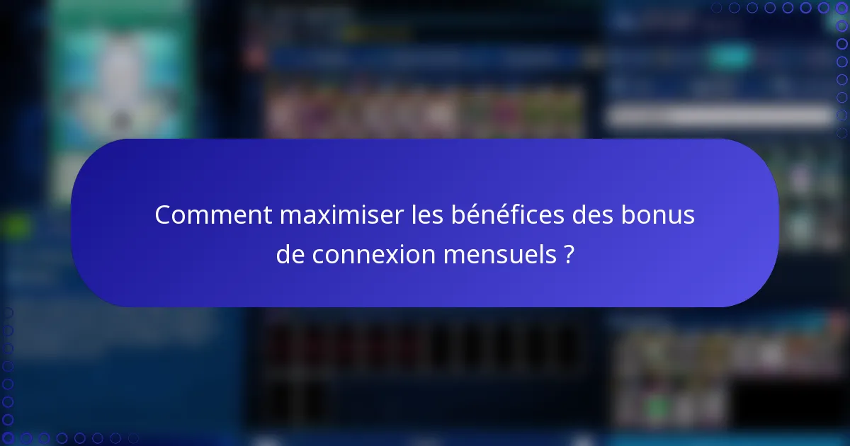 Comment maximiser les bénéfices des bonus de connexion mensuels ?
