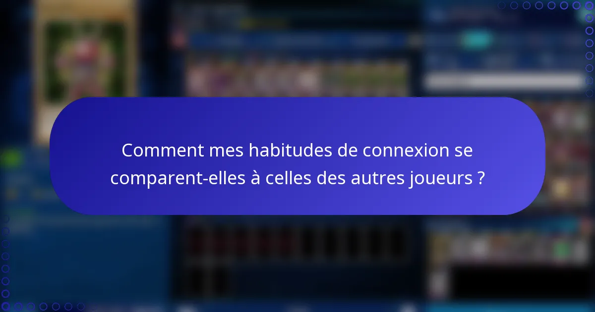 Comment mes habitudes de connexion se comparent-elles à celles des autres joueurs ?
