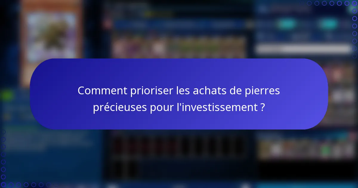 Comment prioriser les achats de pierres précieuses pour l'investissement ?