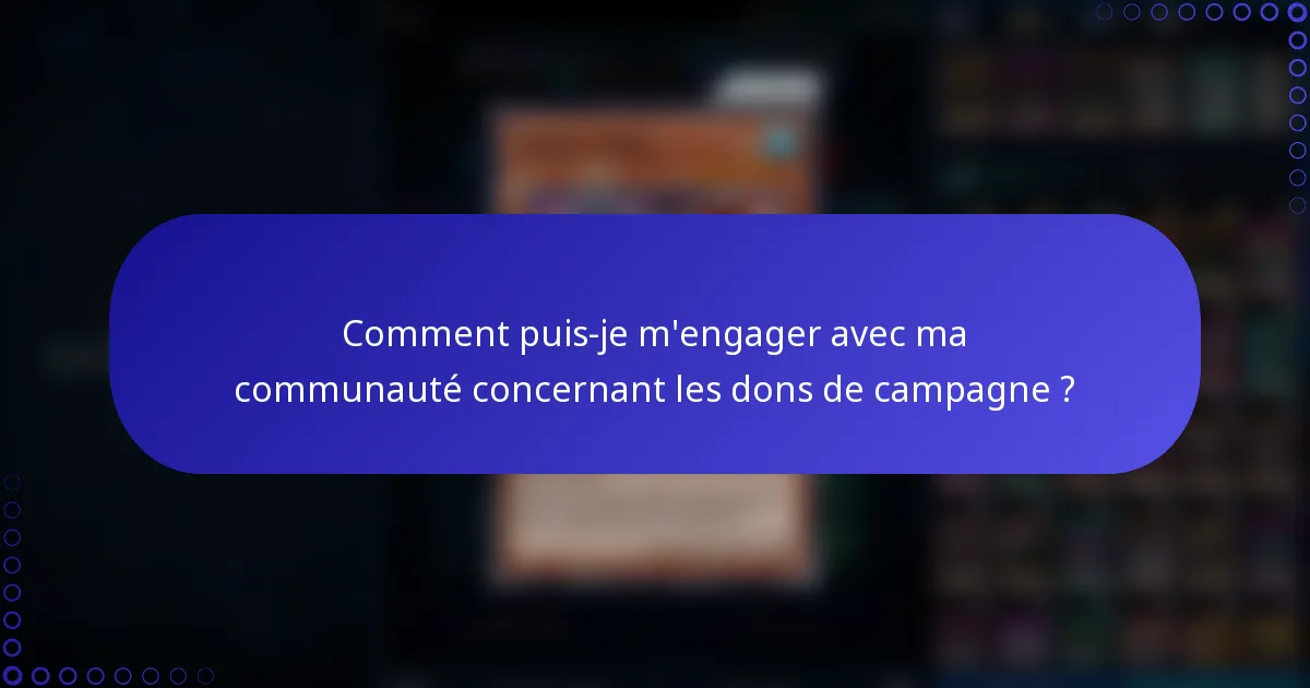 Comment puis-je m'engager avec ma communauté concernant les dons de campagne ?
