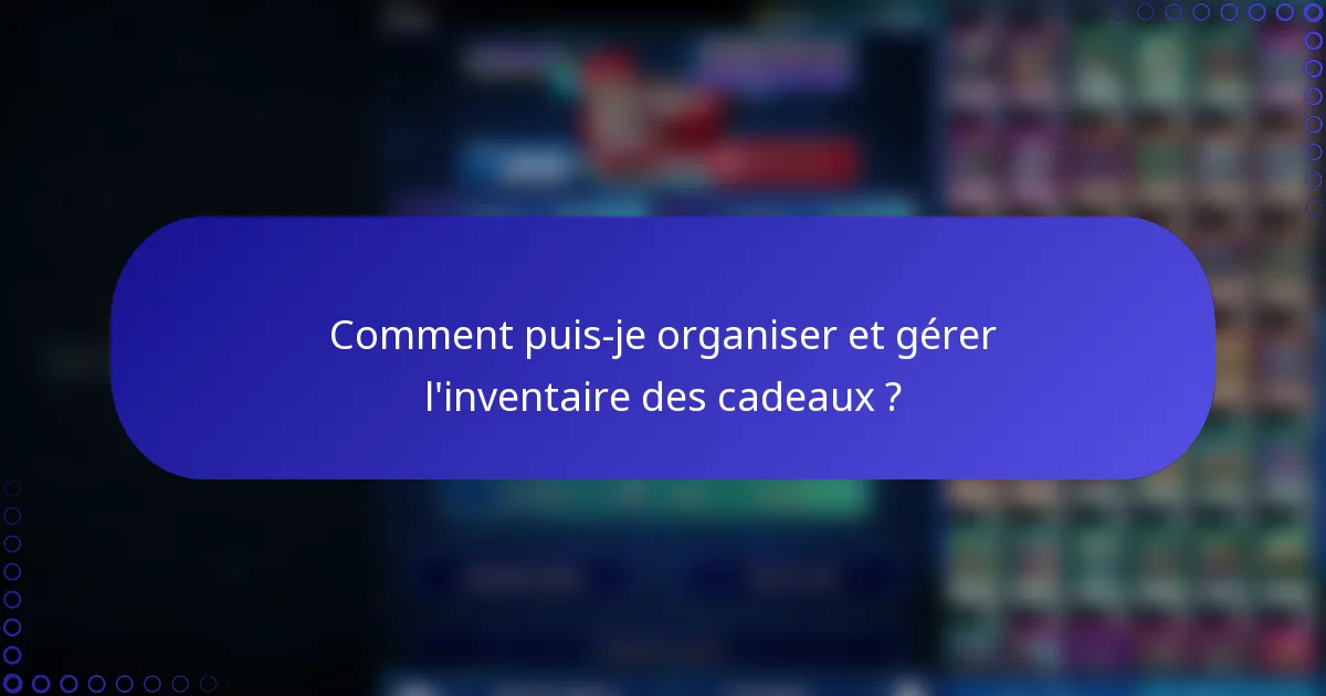 Comment puis-je organiser et gérer l'inventaire des cadeaux ?