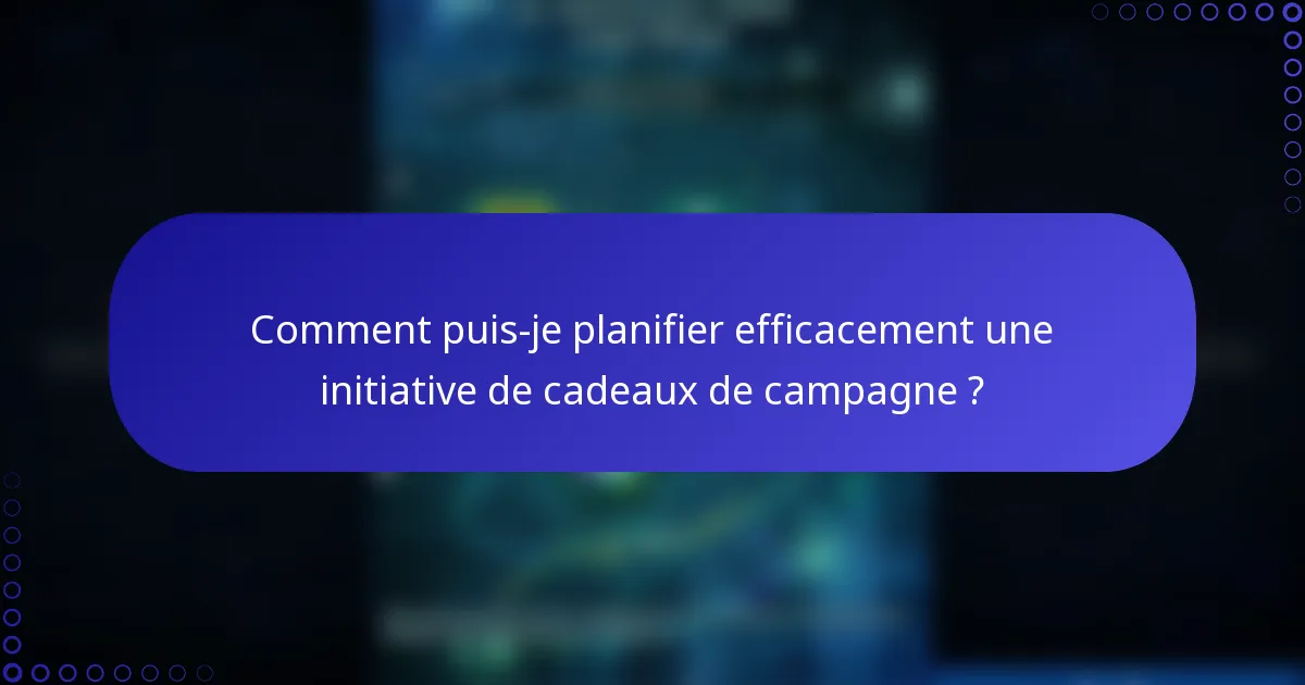 Comment puis-je planifier efficacement une initiative de cadeaux de campagne ?