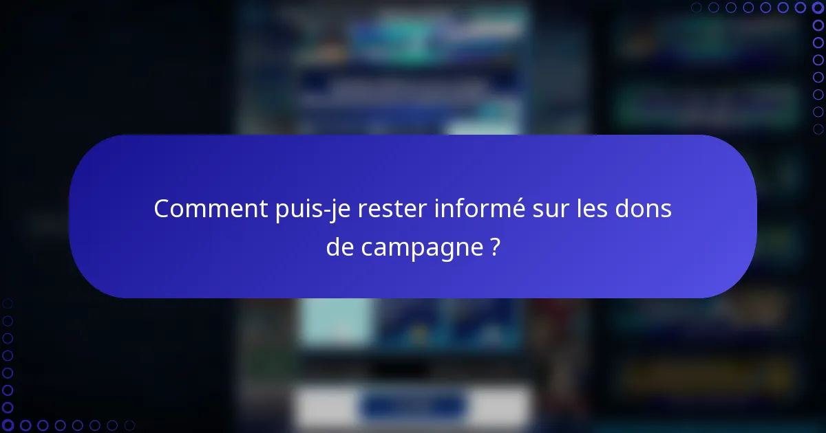 Comment puis-je rester informé sur les dons de campagne ?