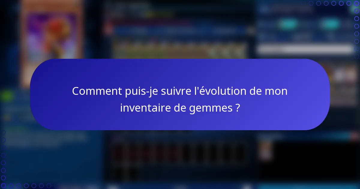 Comment puis-je suivre l'évolution de mon inventaire de gemmes ?