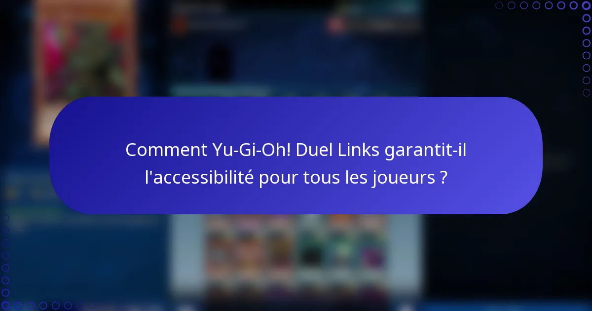Comment Yu-Gi-Oh! Duel Links garantit-il l'accessibilité pour tous les joueurs ?