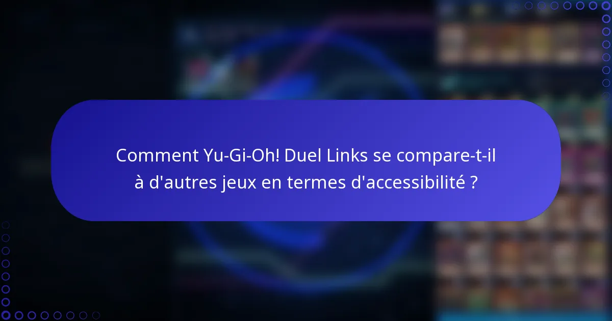 Comment Yu-Gi-Oh! Duel Links se compare-t-il à d'autres jeux en termes d'accessibilité ?