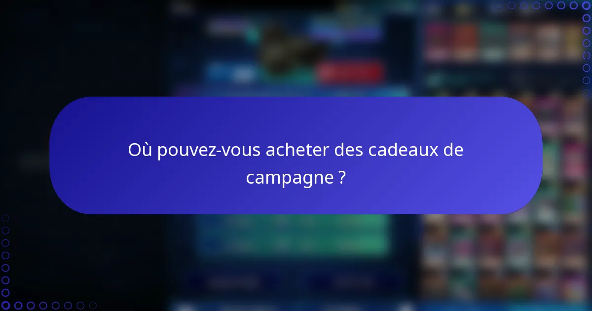 Où pouvez-vous acheter des cadeaux de campagne ?