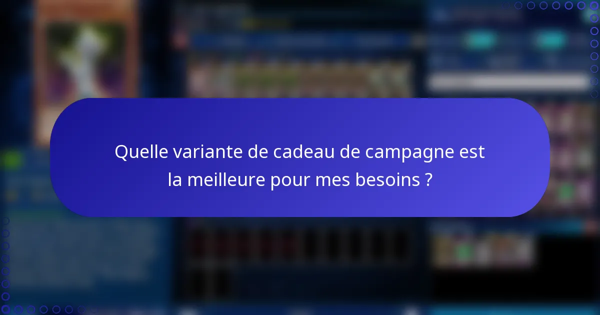 Quelle variante de cadeau de campagne est la meilleure pour mes besoins ?