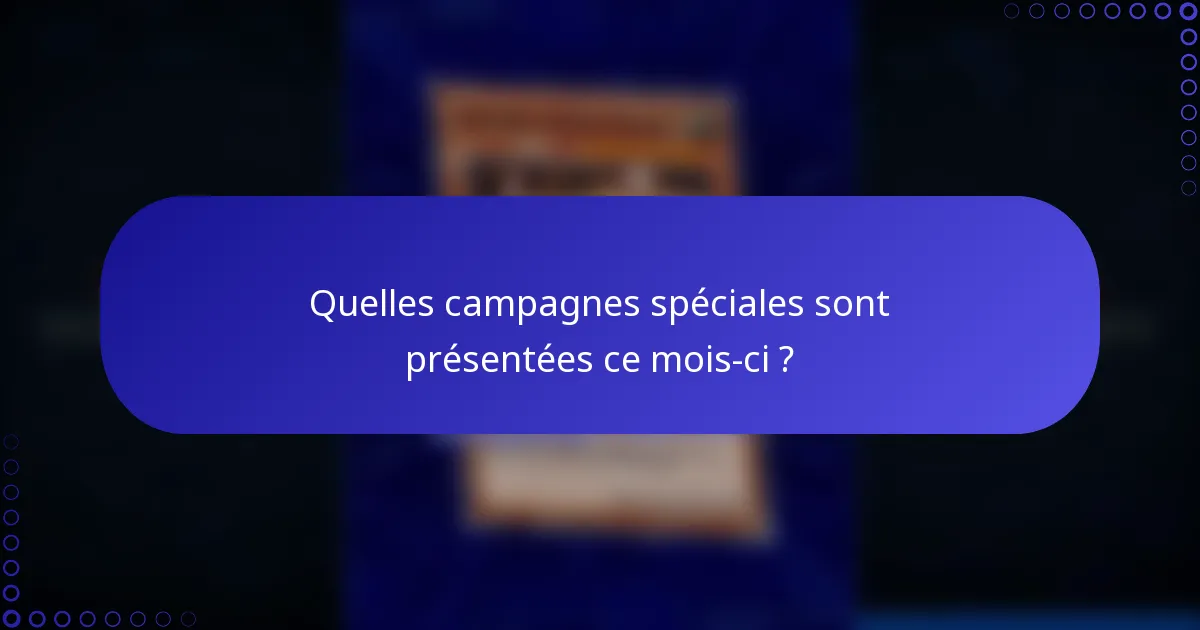 Quelles campagnes spéciales sont présentées ce mois-ci ?