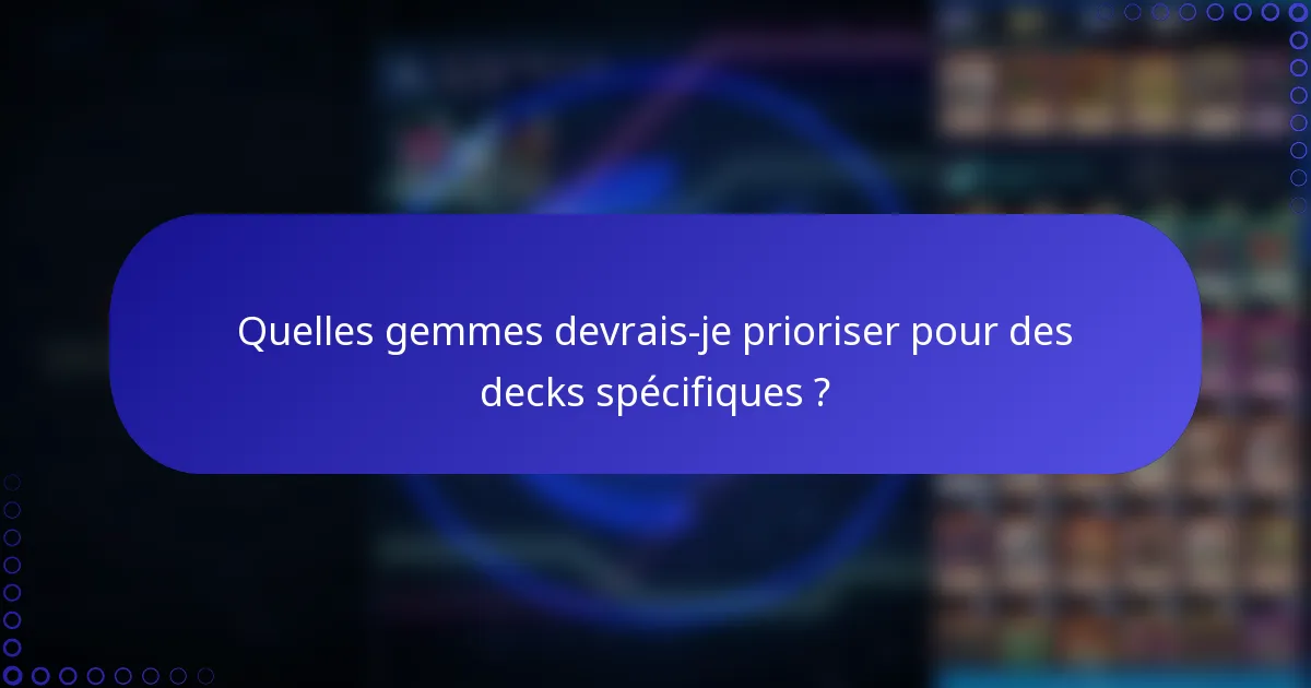 Quelles gemmes devrais-je prioriser pour des decks spécifiques ?