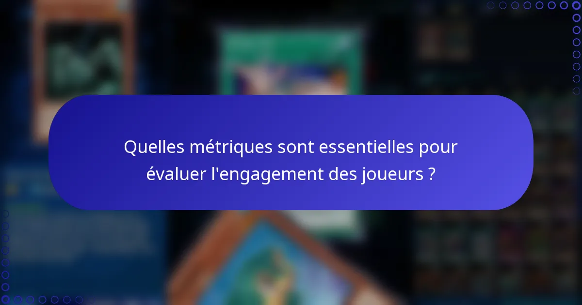 Quelles métriques sont essentielles pour évaluer l'engagement des joueurs ?