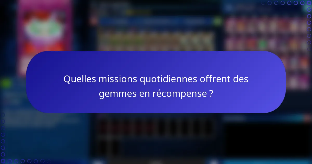 Quelles missions quotidiennes offrent des gemmes en récompense ?