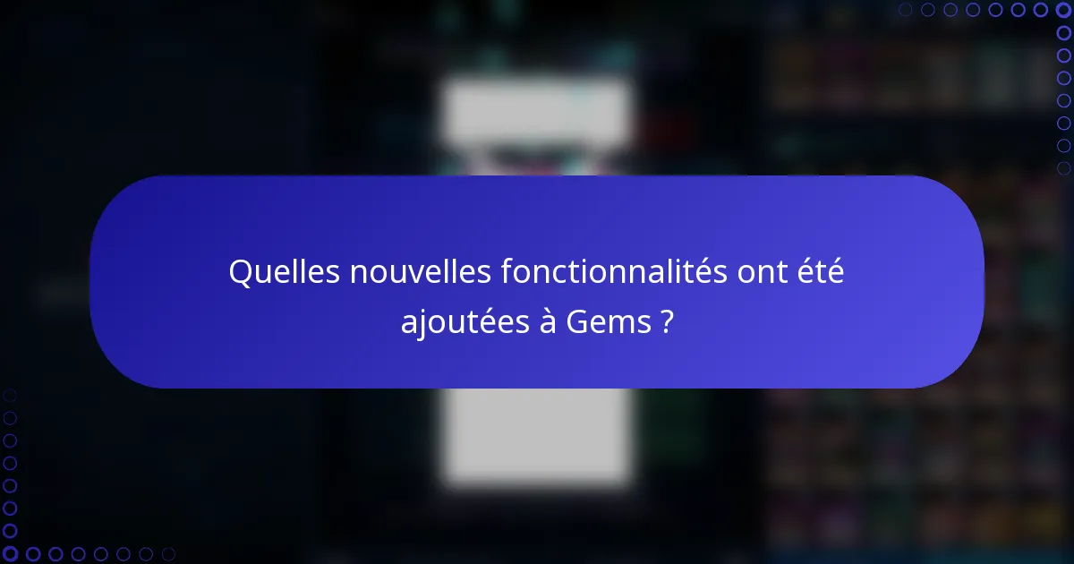 Quelles nouvelles fonctionnalités ont été ajoutées à Gems ?