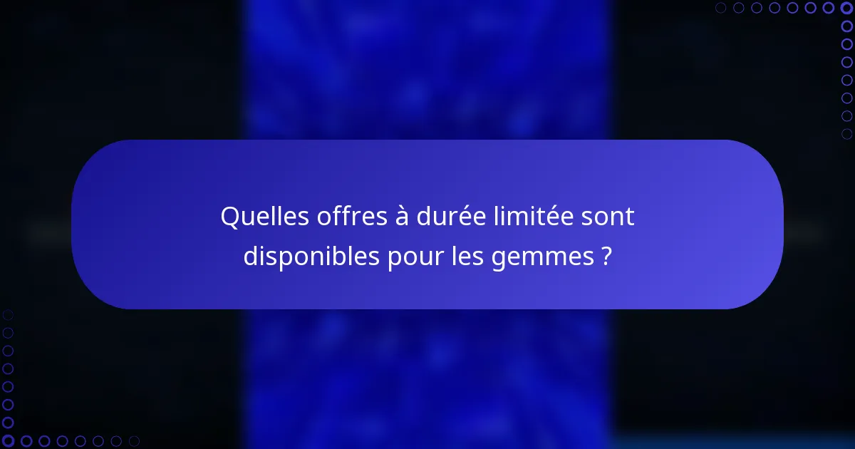 Quelles offres à durée limitée sont disponibles pour les gemmes ?