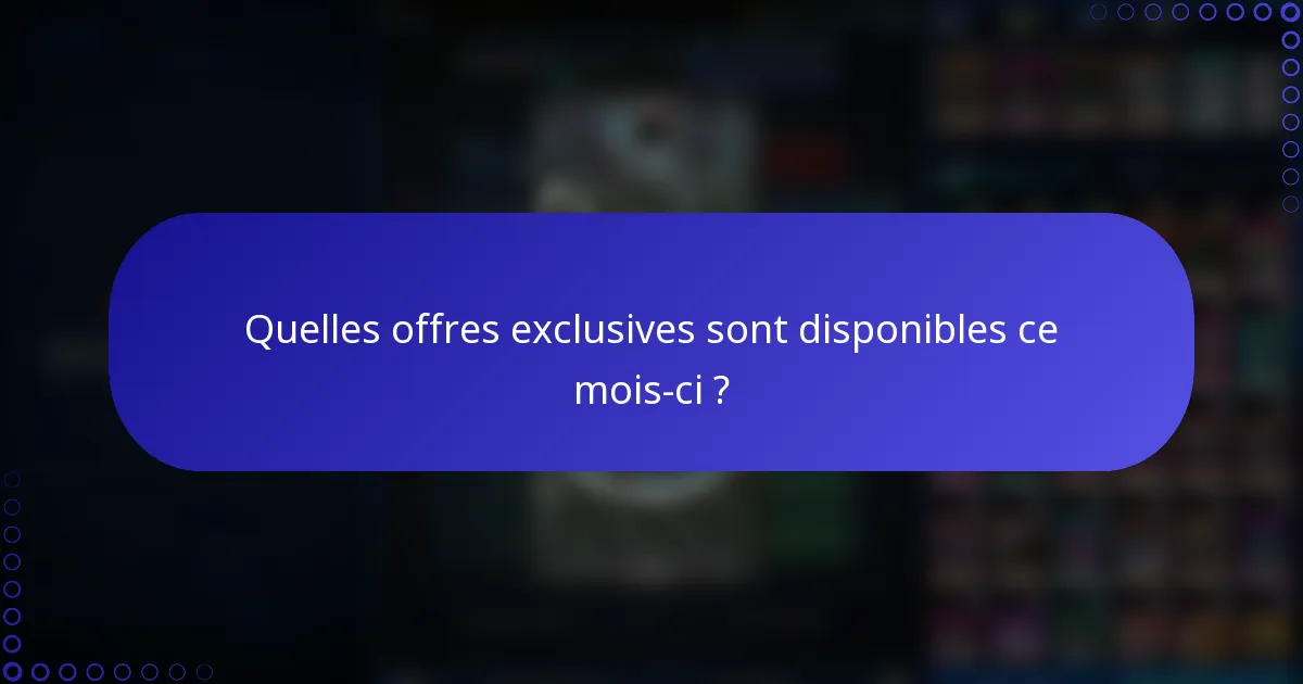 Quelles offres exclusives sont disponibles ce mois-ci ?