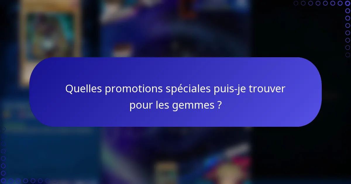 Quelles promotions spéciales puis-je trouver pour les gemmes ?