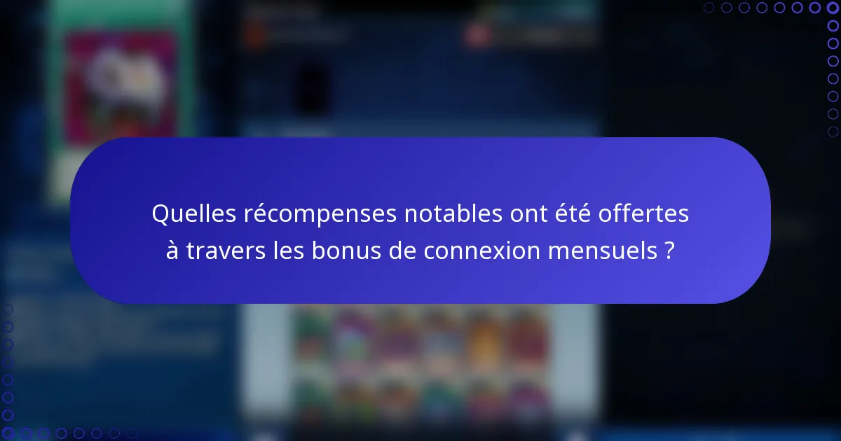 Quelles récompenses notables ont été offertes à travers les bonus de connexion mensuels ?