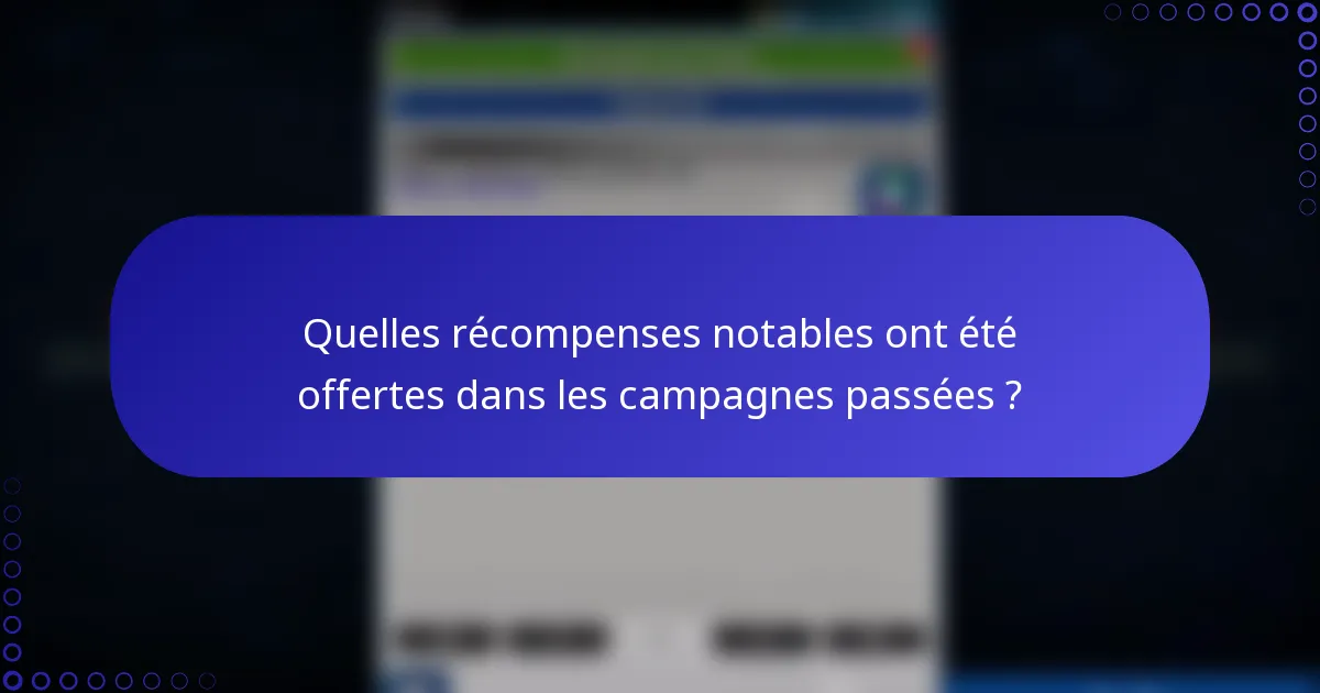 Quelles récompenses notables ont été offertes dans les campagnes passées ?