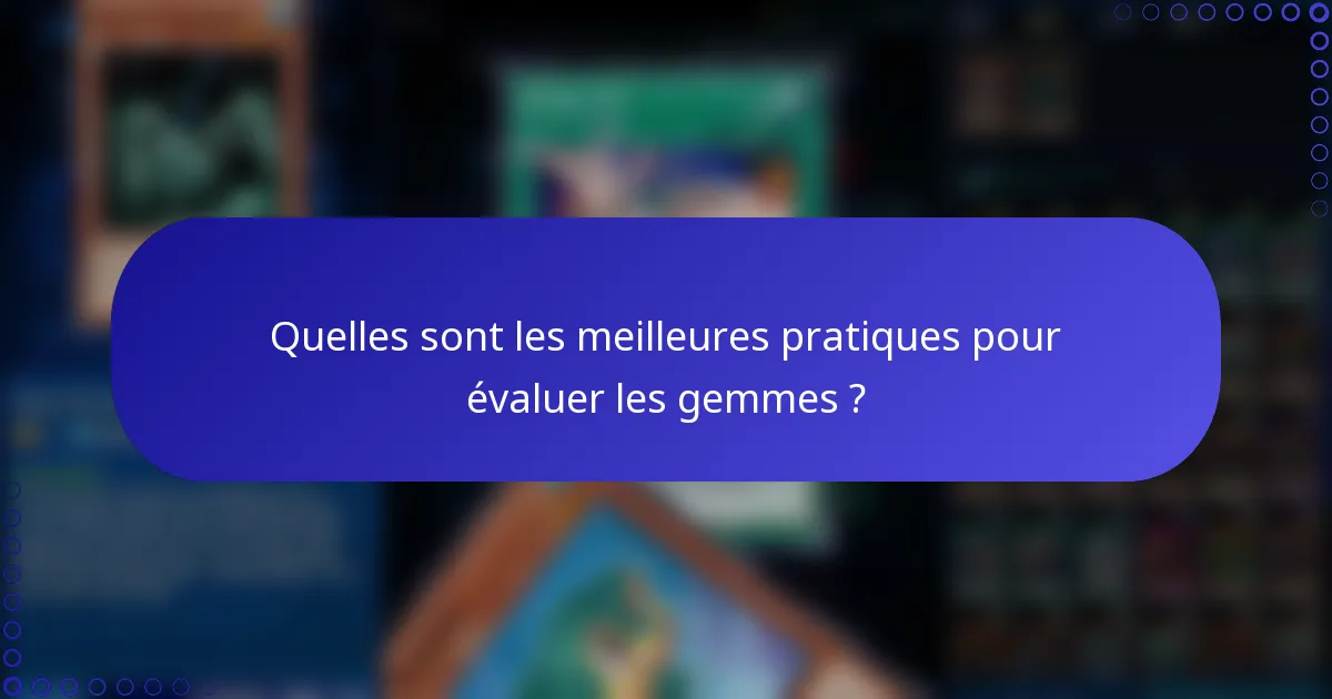 Quelles sont les meilleures pratiques pour évaluer les gemmes ?
