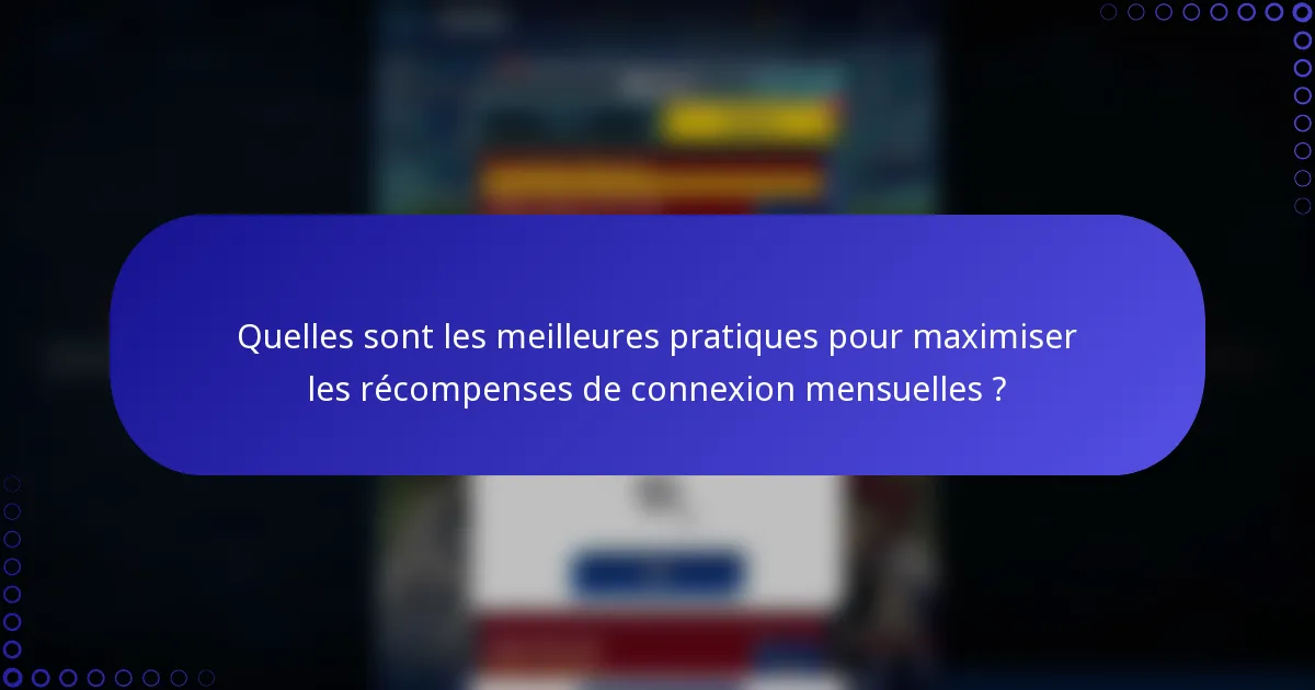 Quelles sont les meilleures pratiques pour maximiser les récompenses de connexion mensuelles ?