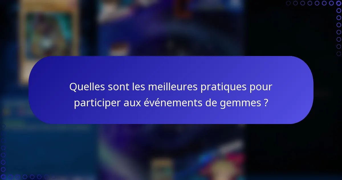 Quelles sont les meilleures pratiques pour participer aux événements de gemmes ?