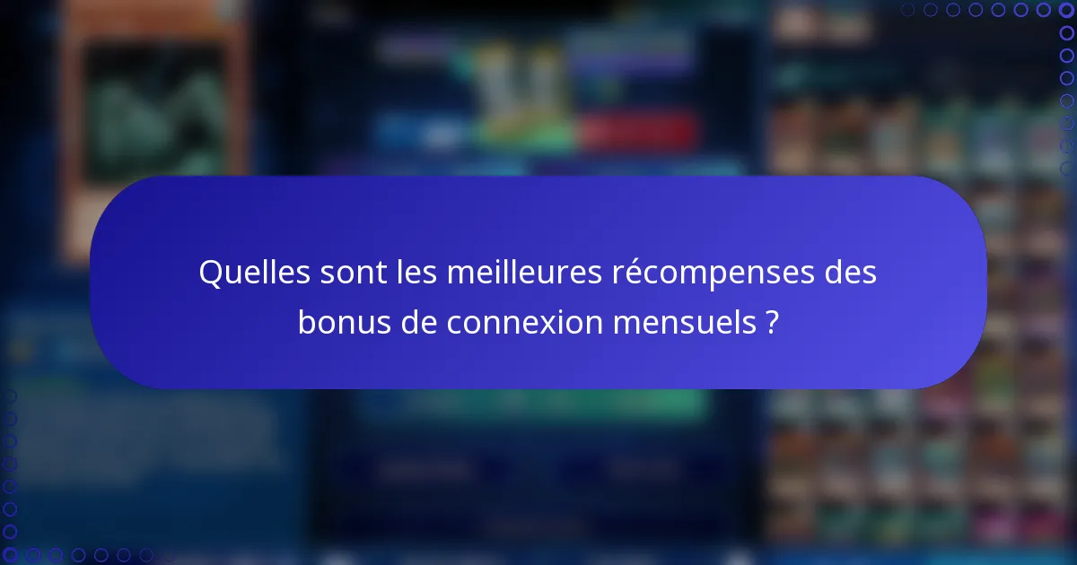 Quelles sont les meilleures récompenses des bonus de connexion mensuels ?