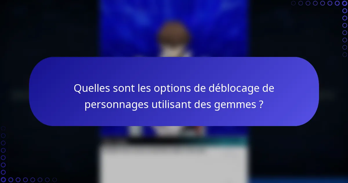 Quelles sont les options de déblocage de personnages utilisant des gemmes ?