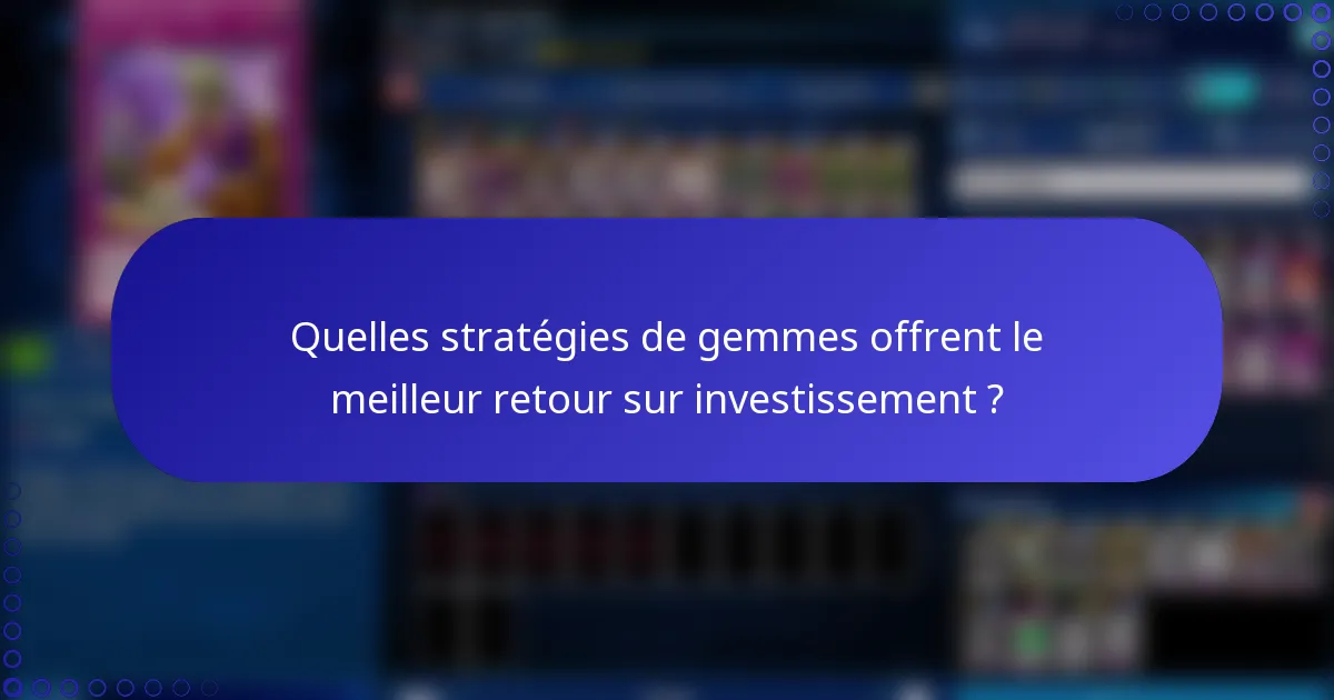 Quelles stratégies de gemmes offrent le meilleur retour sur investissement ?