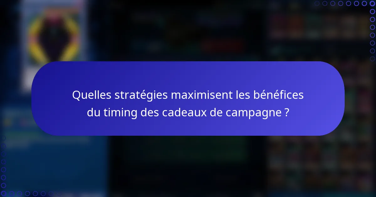 Quelles stratégies maximisent les bénéfices du timing des cadeaux de campagne ?