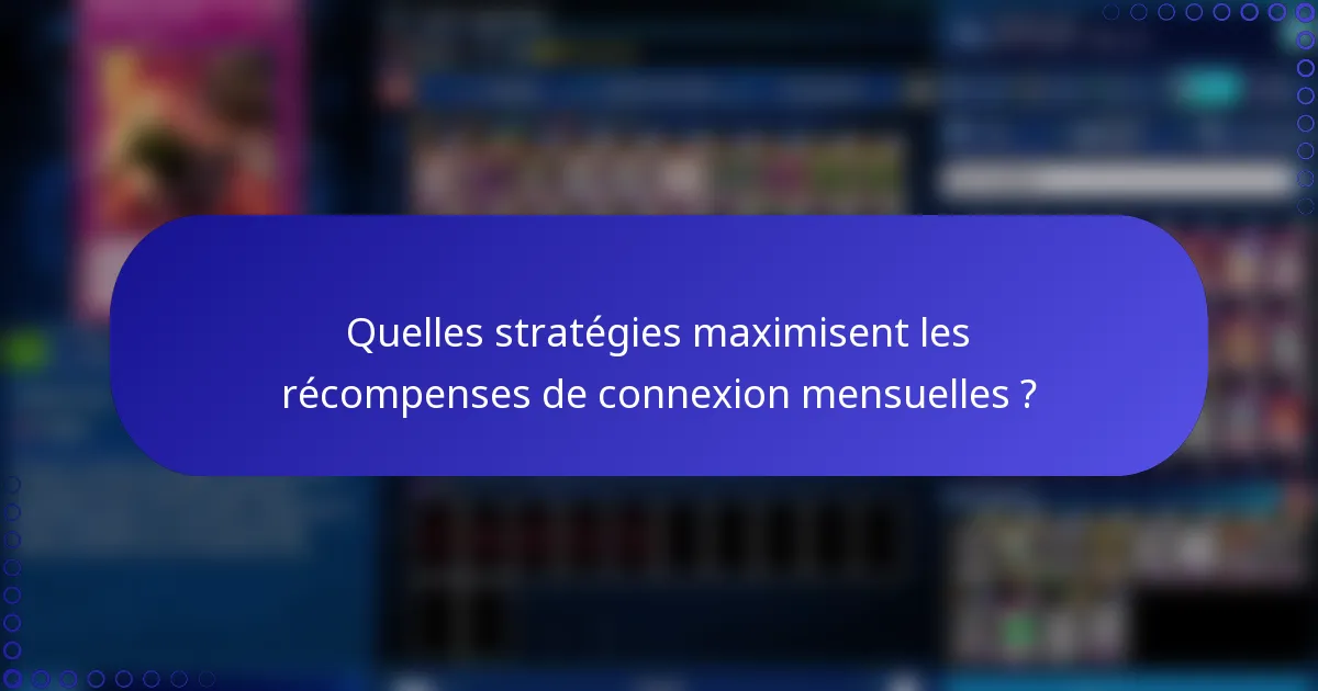 Quelles stratégies maximisent les récompenses de connexion mensuelles ?