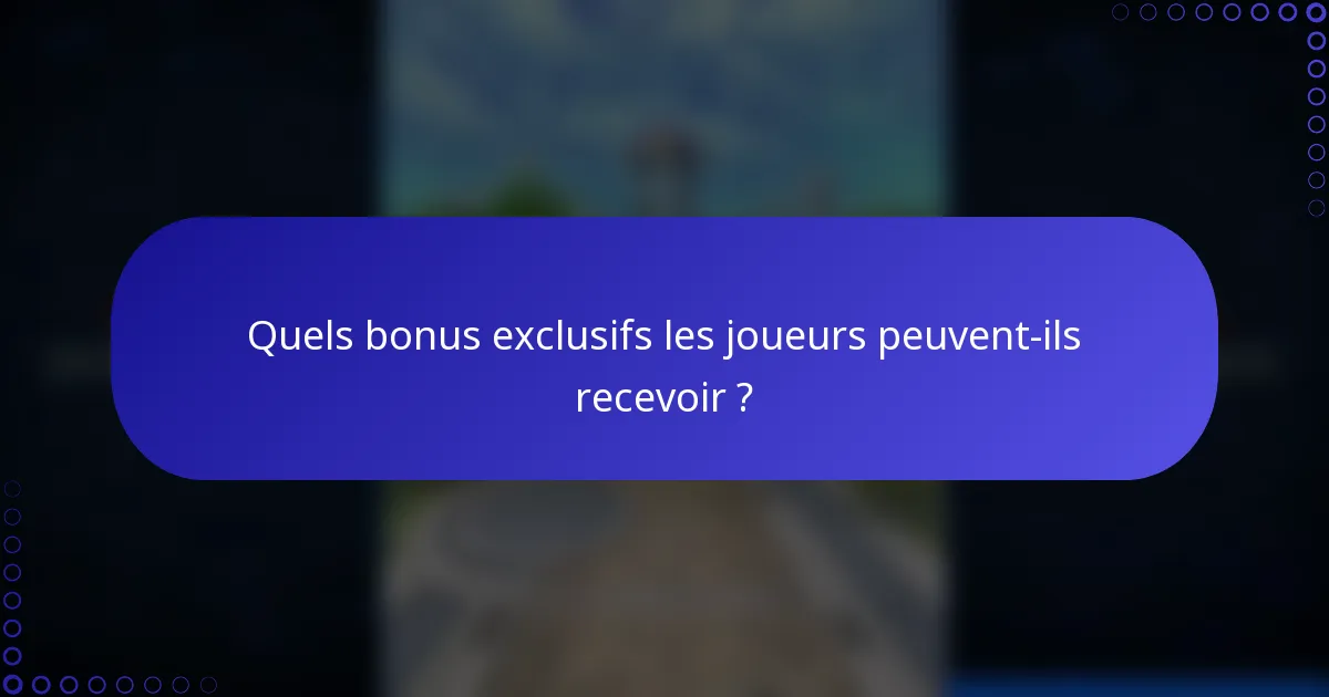 Quels bonus exclusifs les joueurs peuvent-ils recevoir ?