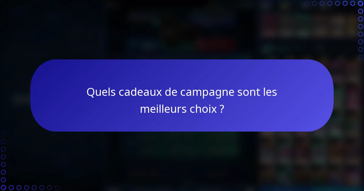 Quels cadeaux de campagne sont les meilleurs choix ?