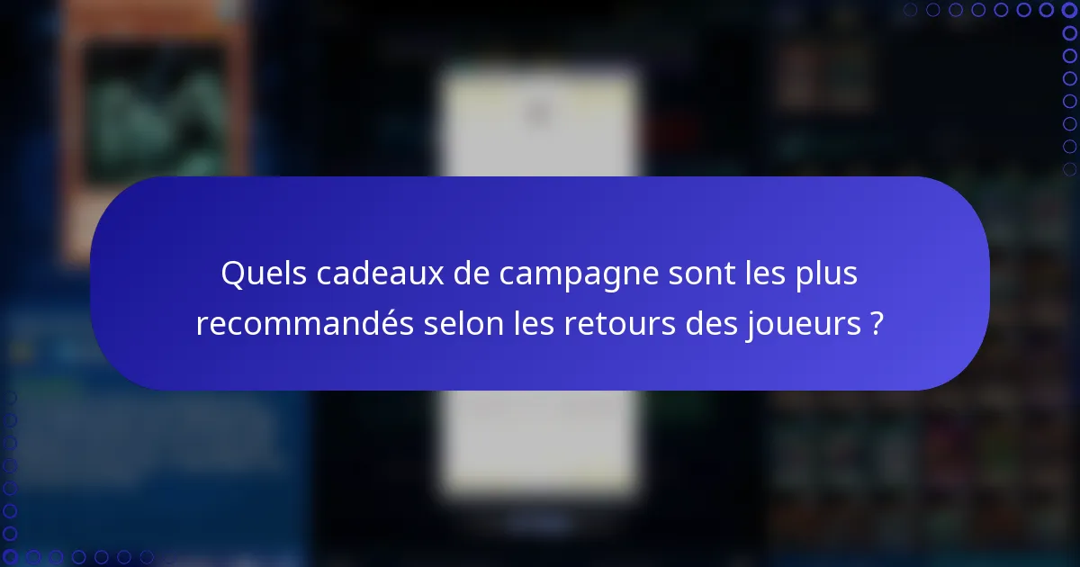 Quels cadeaux de campagne sont les plus recommandés selon les retours des joueurs ?