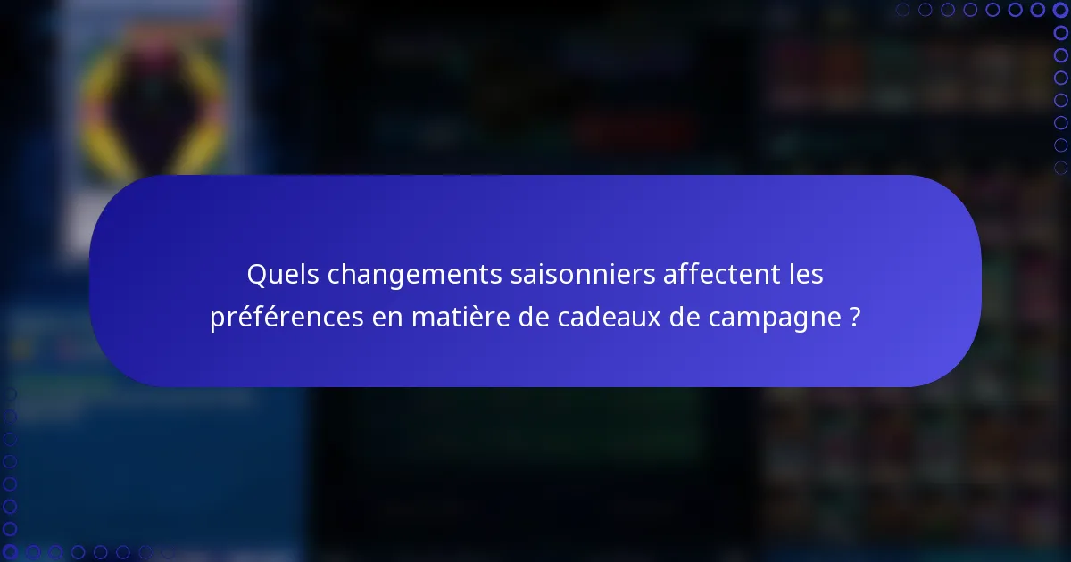 Quels changements saisonniers affectent les préférences en matière de cadeaux de campagne ?