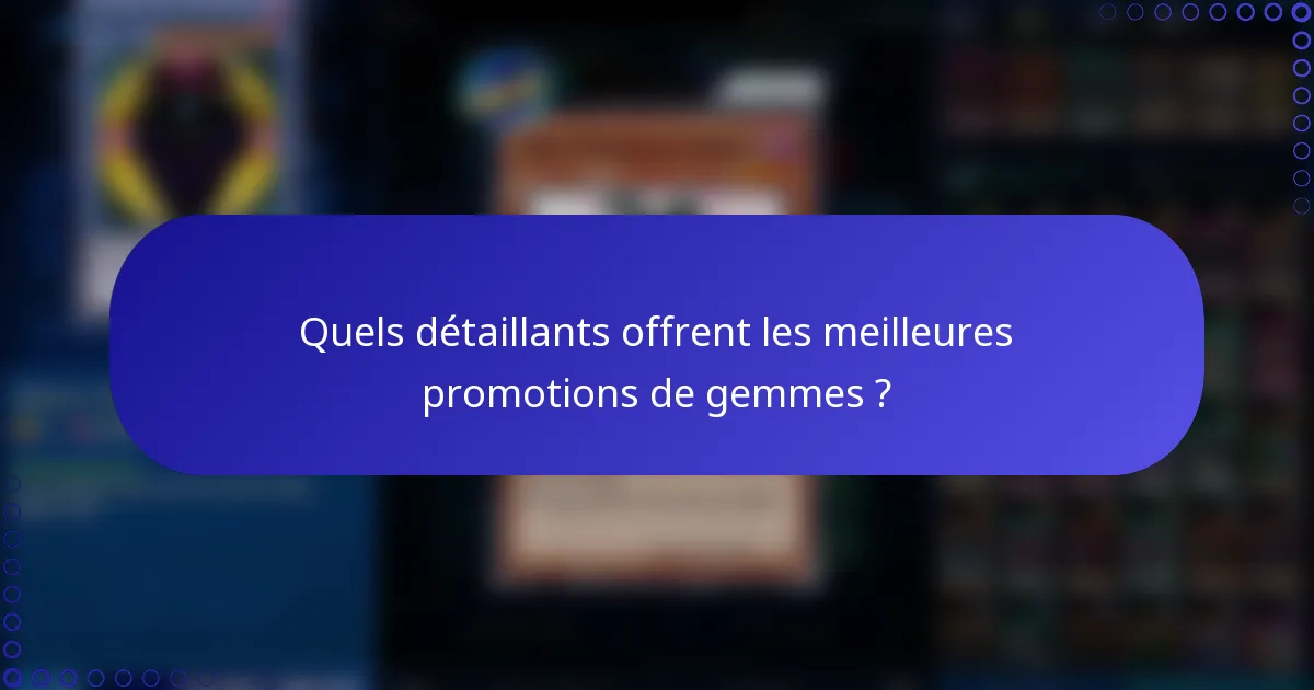 Quels détaillants offrent les meilleures promotions de gemmes ?