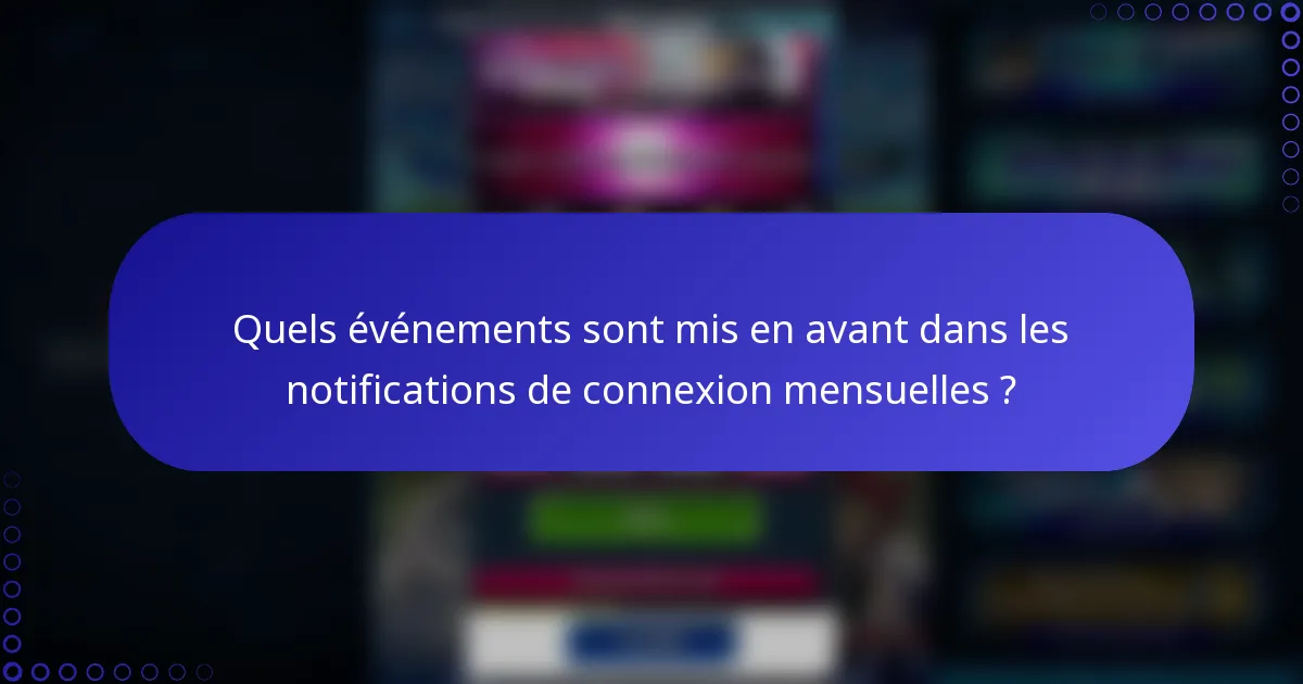 Quels événements sont mis en avant dans les notifications de connexion mensuelles ?